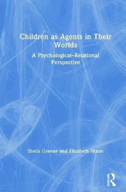 Children as Agents in Their Worlds (English, Sheila Greene | Elizabeth Nixon)