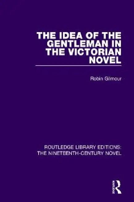The Idea of the Gentleman in the Victorian Novel (English, Robin Gilmour)