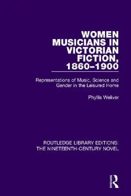 Women Musicians In Victorian Fiction, 1860-1900 (English, Phyllis Weliver)