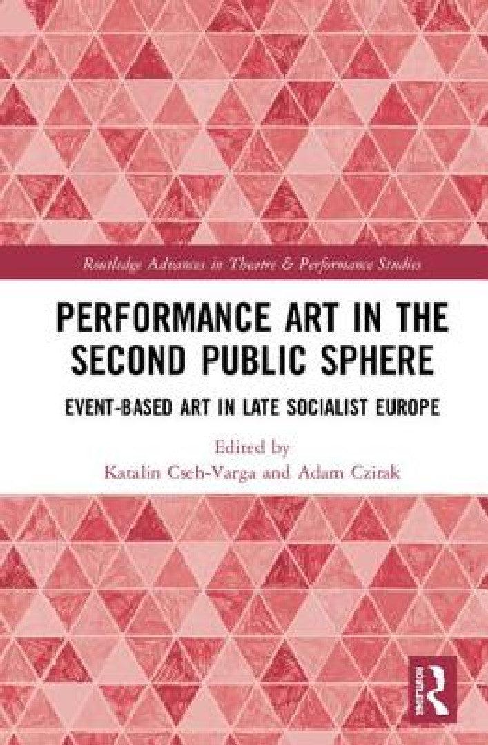 Performance Art in the Second Public Sphere (English, Katalin Cseh-Varga | Adam Czirak)