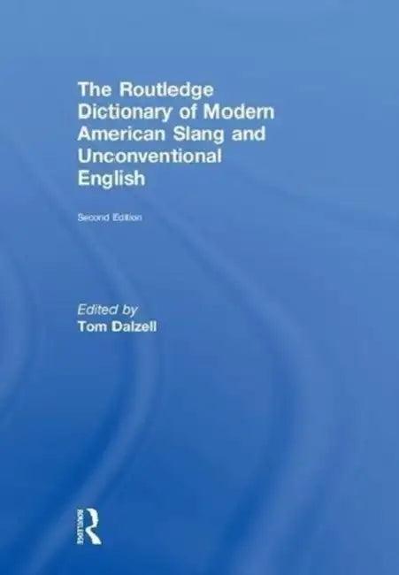 The Routledge Dictionary of Modern American Slang and Unconventional English (English, Tom Dalzell)