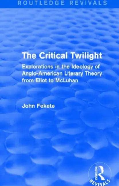 The Critical Twilight (Routledge Revivals) (English, John Fekete)