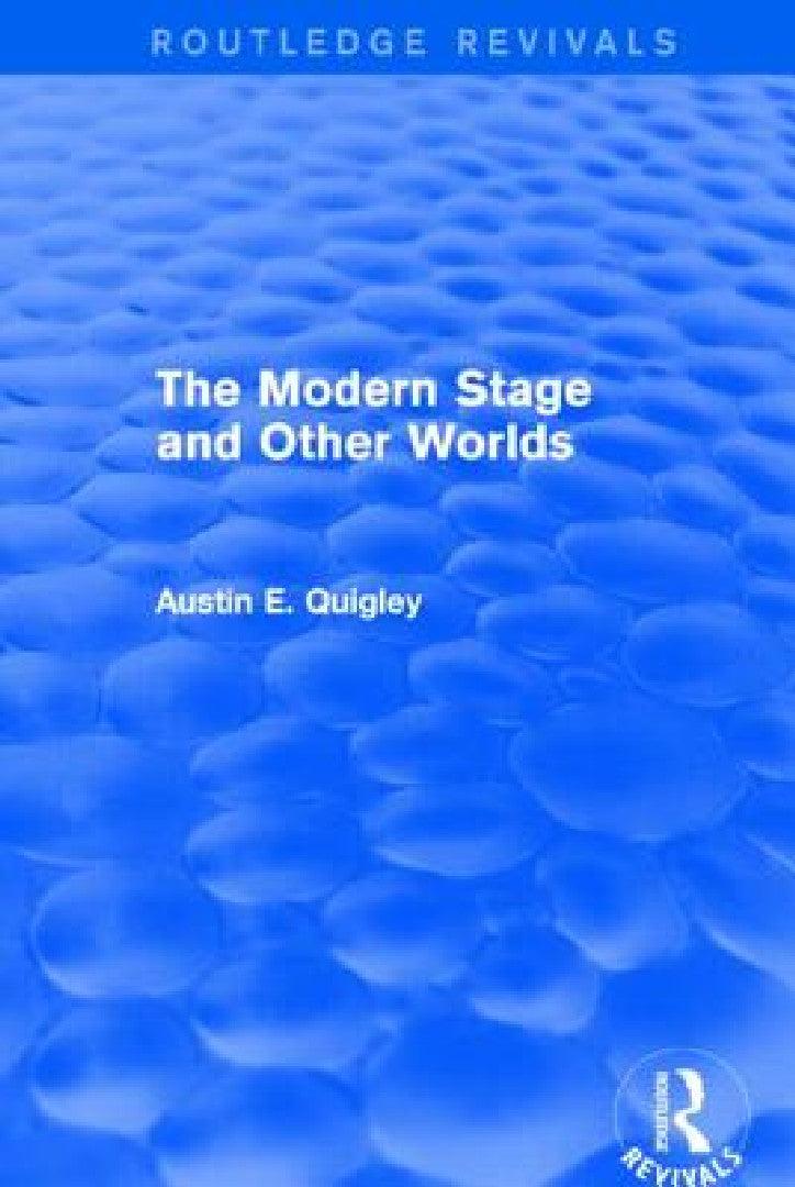 The Modern Stage and Other Worlds (Routledge Revivals) (English, Austin E. Quigley)
