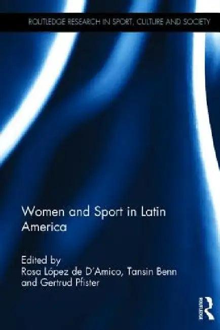 Women And Sport In Latin America (English, Rosa Lopez De D'Amico | Tansin Benn | Gertrud Pfister)