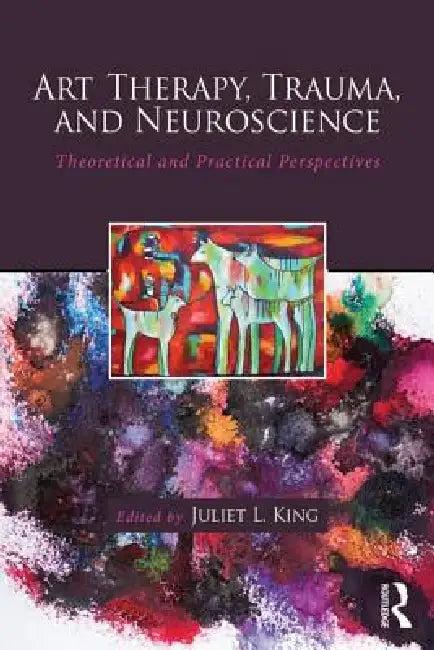 Art Therapy, Trauma, and Neuroscience (English, Juliet L. King)
