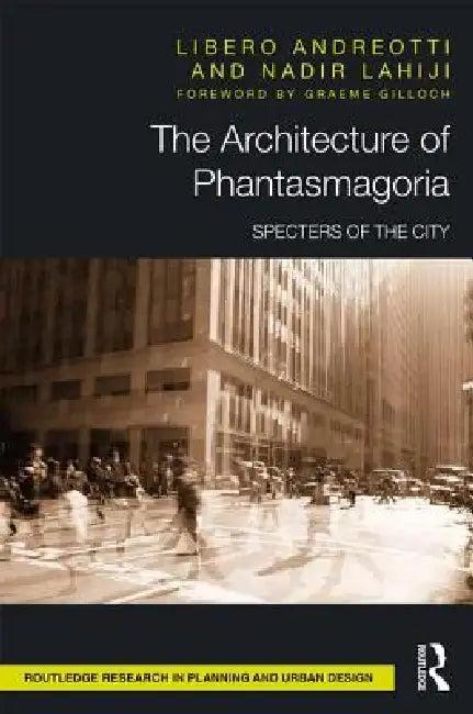 The Architecture of Phantasmagoria (English, Libero Andreotti | Nadir Lahiji)