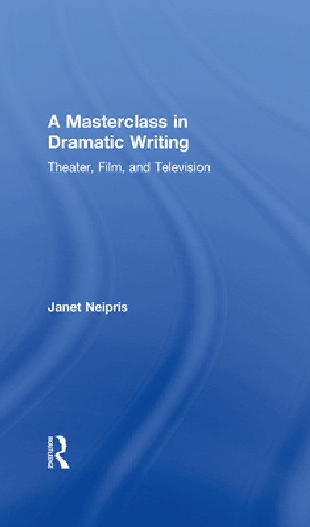 A Masterclass in Dramatic Writing (English, Janet Neipris)
