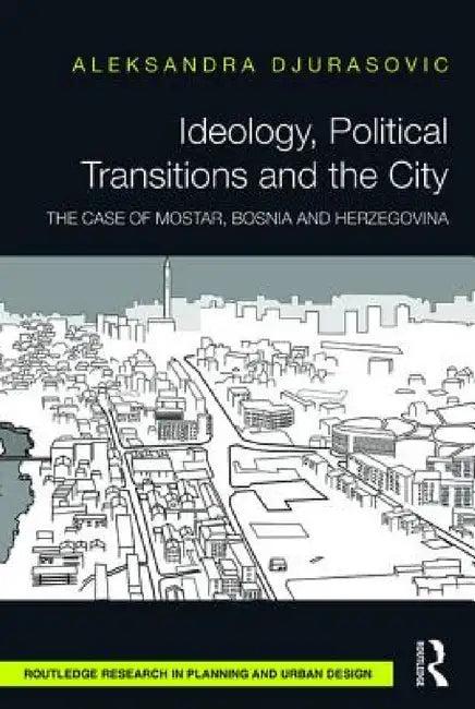 Ideology, Political Transitions and the City (English, Aleksandra Djurasovic)