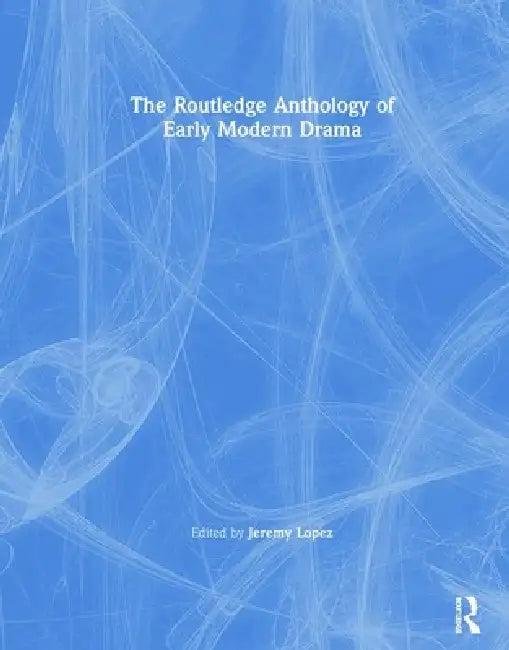 The Routledge Anthology of Early Modern Drama (English, Jeremy Lopez)