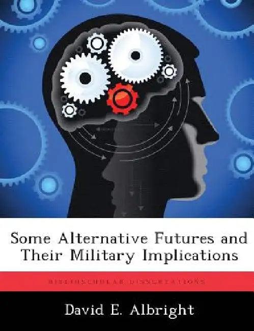 Some Alternative Futures and Their Military Implications (English, David E. Albright)