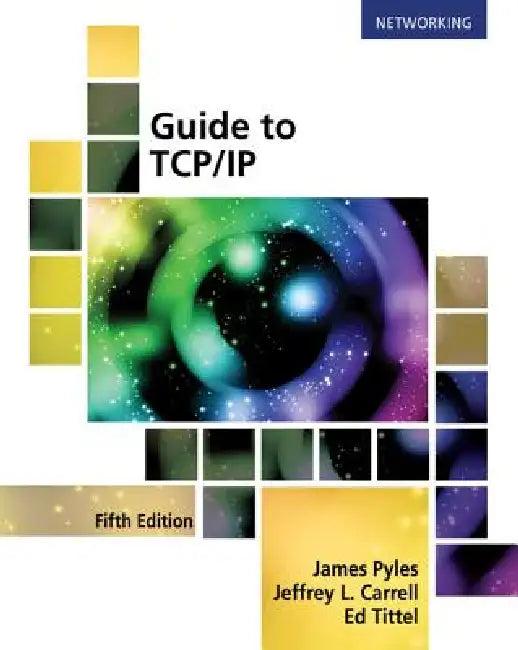 Guide to TCP/IP (English, James Pyles | Jeffrey Carrell | Ed Tittel)