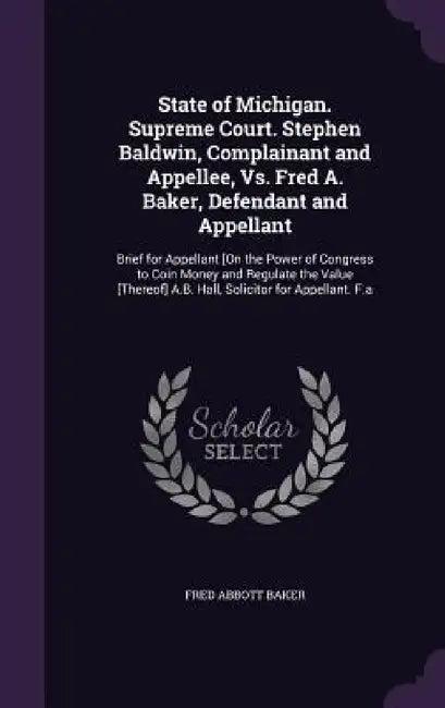 State of Michigan. Supreme Court. Stephen Baldwin, Complainant and Appellee, Vs. Fred A. Baker, Defe (English, Fred Abbott Baker)