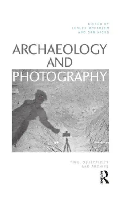 Archaeology and Photography (English, Lesley Mcfadyen | Dan Hicks)