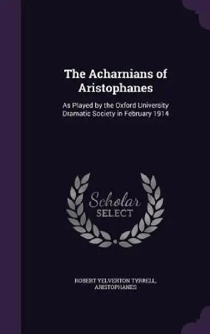The Acharnians of Aristophanes (English, Robert Yelverton Tyrrell | Aristophanes)