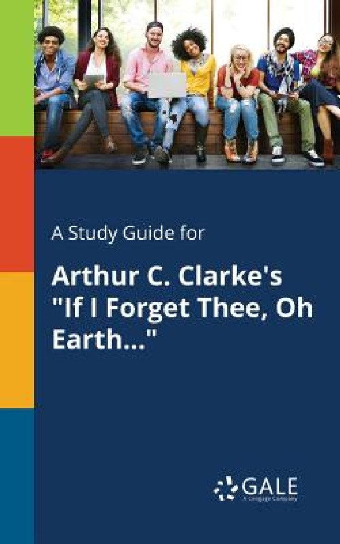 A Study Guide for Arthur C. Clarke's "If I Forget Thee, Oh Earth..." (English, Cengage Learning Gale)