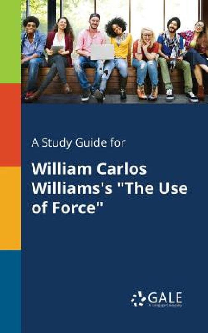 A Study Guide for William Carlos Williams's "The Use of Force" (English, Cengage Learning Gale)