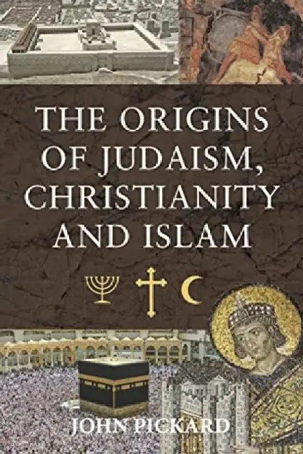 The Origins of Judaism, Christianity and Islam (English, John Pickard)