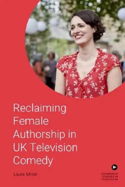 Reclaiming Female Authorship in Contemporary UK Television Comedy (English, Laura Minor)