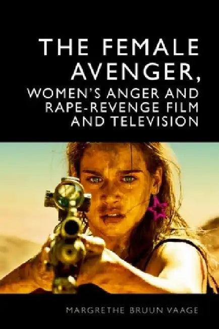 The Female Avenger, Women's Anger and Rape-Revenge Film and Television (English, Margrethe Bruun Vaage)