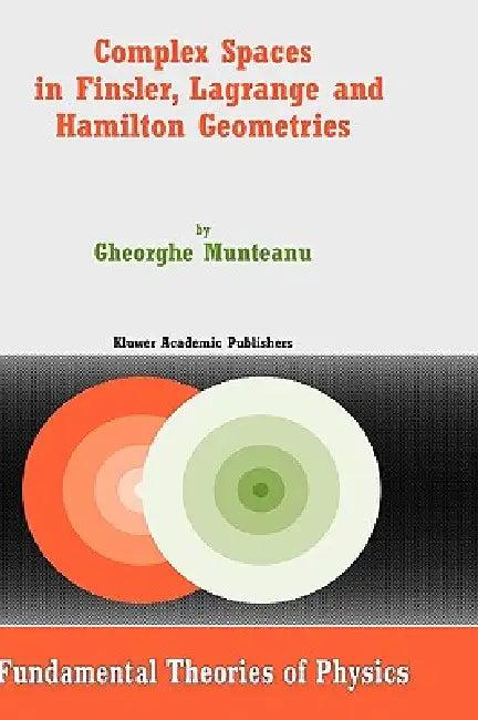 Complex Spaces in Finsler, Lagrange and Hamilton Geometries (English, Gheorghe Munteanu)