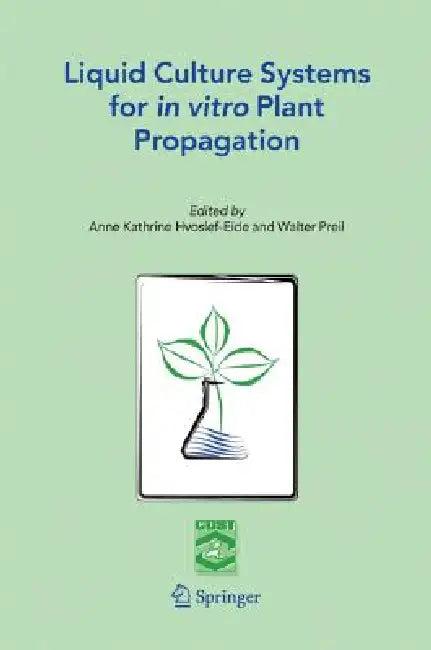 Liquid Culture Systems for in Vitro Plant Propagation (English, A. K. Hvoslef-Eide | W. Preil)
