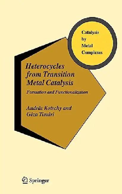 Heterocycles from Transition Metal Catalysis (English, András Kotschy | Géza Timári)