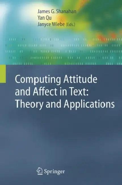 Computing Attitude and Affect in Text (English, James G. Shanahan | Yan Qu | Janyce Wiebe)