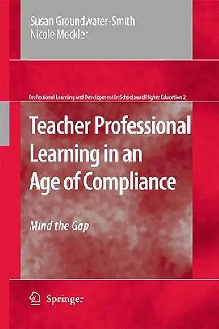 Teacher Professional Learning in an Age of Compliance (English, Susan Groundwater-Smith | Nicole Mockler)