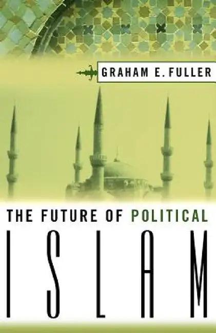 The Future Of Political Islam (English, Graham Fuller)