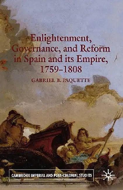 Enlightenment, Governance, and Reform in Spain and Its Empire 1759-1808 (English, G. Paquette)