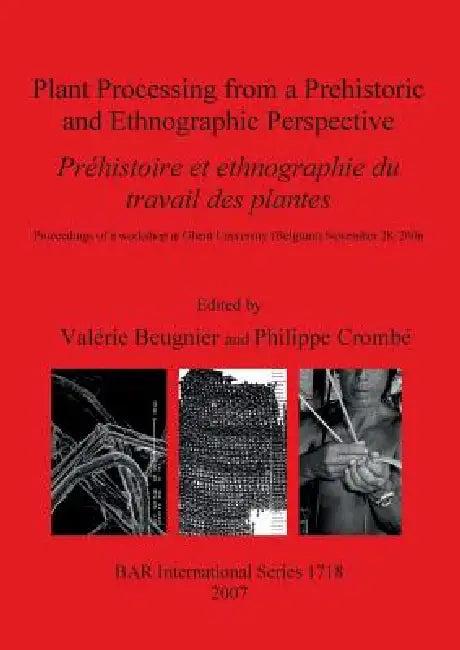 Plant Processing from a Prehistoric and Ethnographic Perspective / Préhistoire et ethnographie du tr (English, Valérie Beugnier | Philippe Crombé)