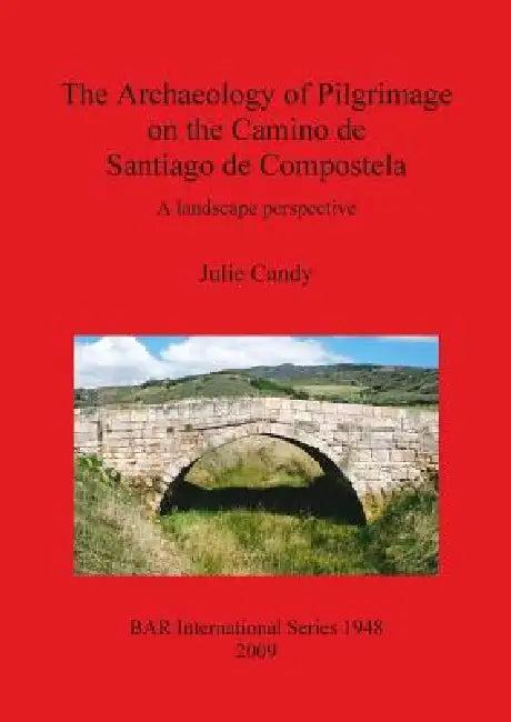 The Archaeology of Pilgrimage on the Camino de Santiago de Compostela (English, Julie Candy)