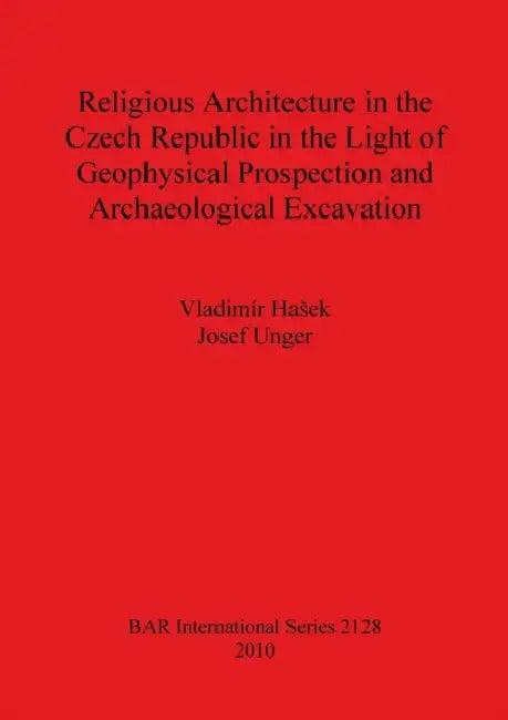 Religious Architecture in the Czech Republic in the Light of Geophysical Prospection and Archaeologi (English, Vladimír Hasek | Josef Unger)