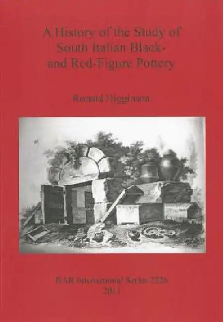 A History of the Study of South Italian Black- and Red-Figure Pottery (English, Ronald Higginson)