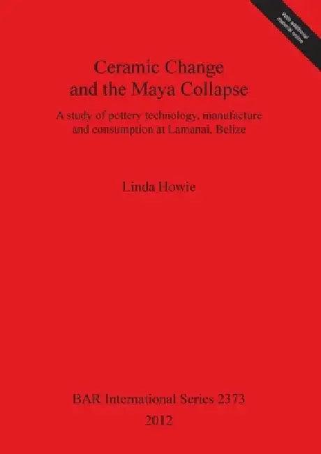 Ceramic Change and the Maya Collapse (English, Linda Howie)