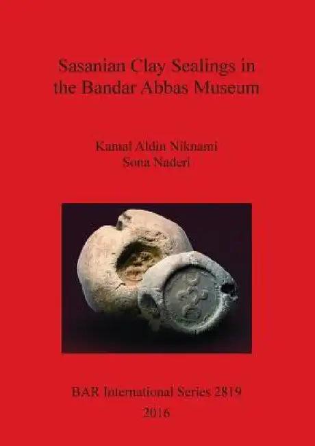Sasanian Clay Sealings in the Bandar Abbas Museum (English, Kamal Aldin Niknami | Sona Naderi)