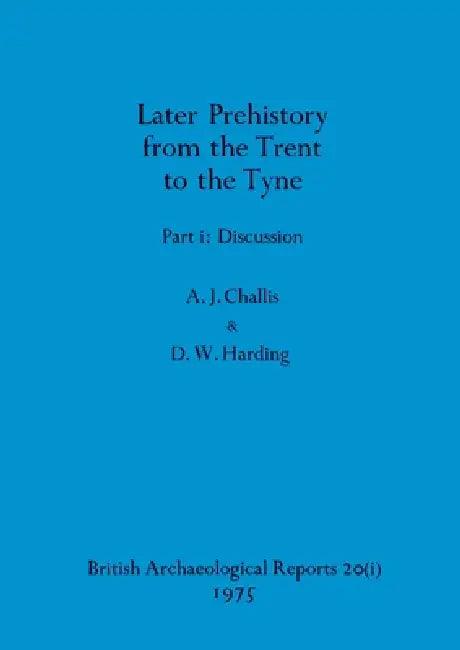 Later Prehistory from the Trent to the Tyne, Part i (English, A. J. Challis | D. W. Harding)