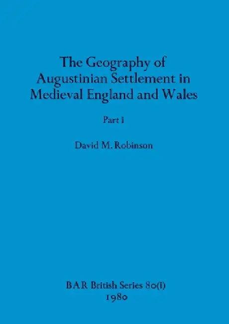 The Geography of Augustinian Settlement in Medieval England and Wales, Part i (English, David M. Robinson)