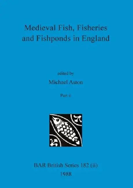 Medieval Fish, Fisheries and Fishponds in England, Part ii (English, Michael Aston)