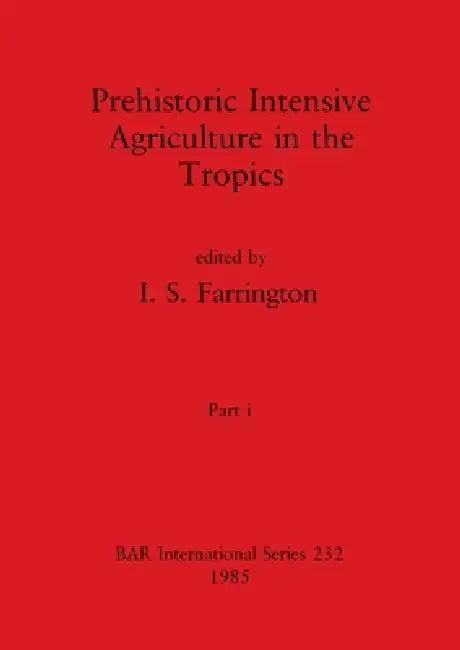 Prehistoric Intensive Agriculture in the Tropics, Part i (English, I. S. Farrington)