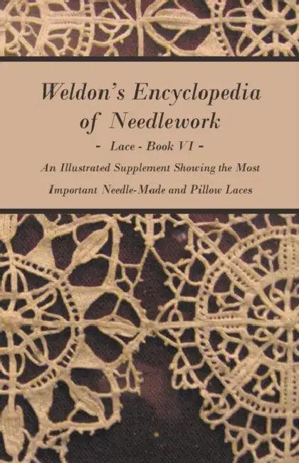 Weldon's Encyclopedia of Needlework - Lace - Book VI - An Illustrated Supplement Showing the Most Im (English, Anon)