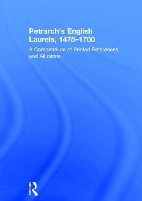 Petrarch's English Laurels, 1475-1700 (English, Jackson Campbell Boswell | Gordon Mcmurry Braden)