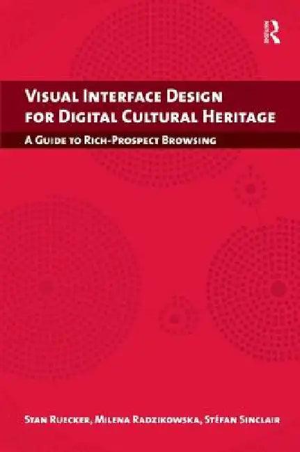 Visual Interface Design For Digital Cultural Heritage (English, Stan Ruecker | Milena Radzikowska | Stefan Sinclair)