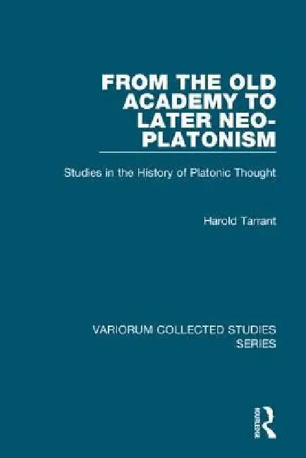From the Old Academy to Later Neo-Platonism (English, Harold Tarrant)
