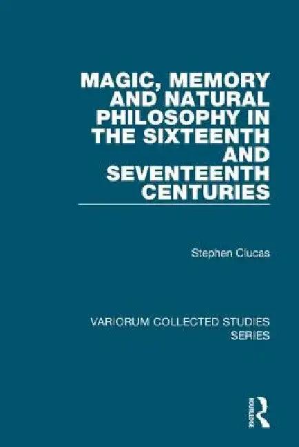 Magic, Memory and Natural Philosophy in the Sixteenth and Seventeenth Centuries (English, Stephen Clucas)