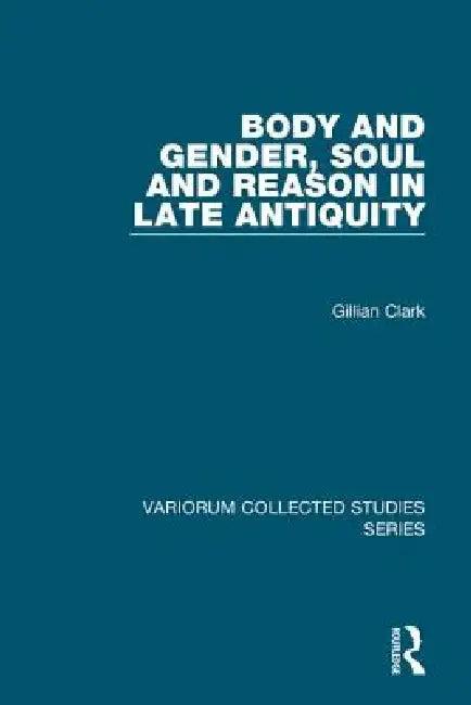 Body and Gender, Soul and Reason in Late Antiquity (English, Gillian Clark)