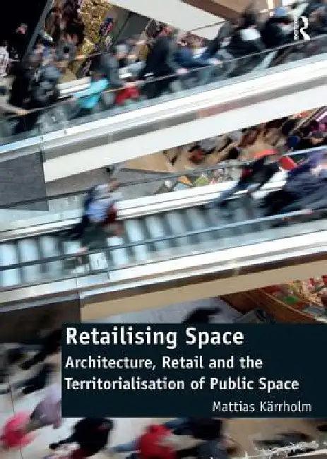 Retailising Space (English, Mattias Kärrholm)