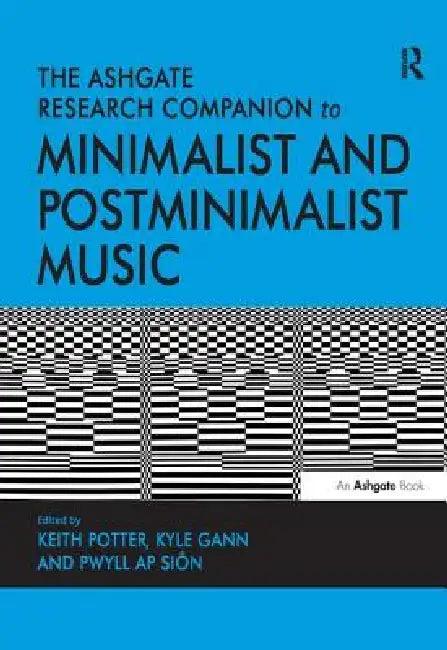 The Ashgate Research Companion to Minimalist and Postminimalist Music. (English, Keith Potter | Kyle Gann | Pwyll AP Sin)