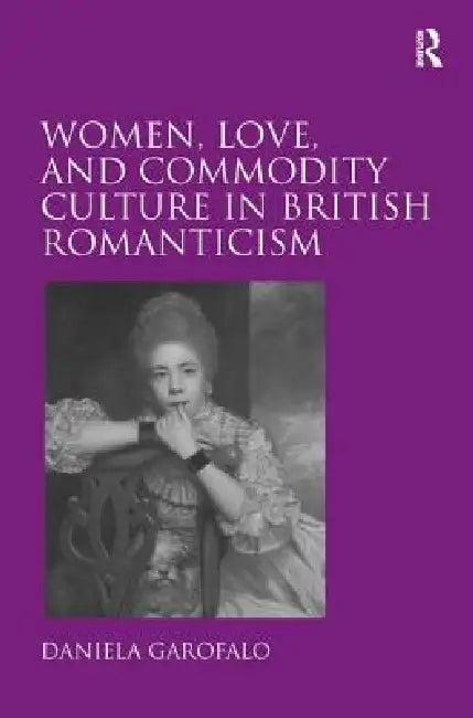 Women, Love, And Commodity Culture In British Romanticism (English, Daniela Garofalo)