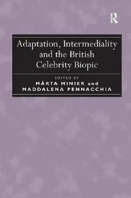 Adaptation, Intermediality and the British Celebrity Biopic (English, Márta Minier | Maddalena Pennacchia)